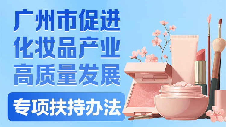 一图读懂丨广州市促进化妆品产业高质量发展专项扶持办法