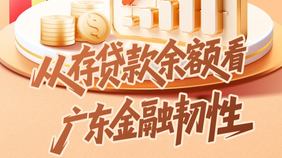 有一说一｜广东不只是“钱多多” 从存贷款余额看广东金融韧性