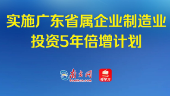 广东省国资委：实施广东省属企业制造业投资5年倍增计划