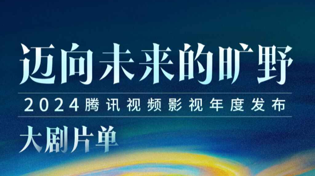 腾讯视频发布2024年度全新片单，百余部精品剧集亮相上海电视节