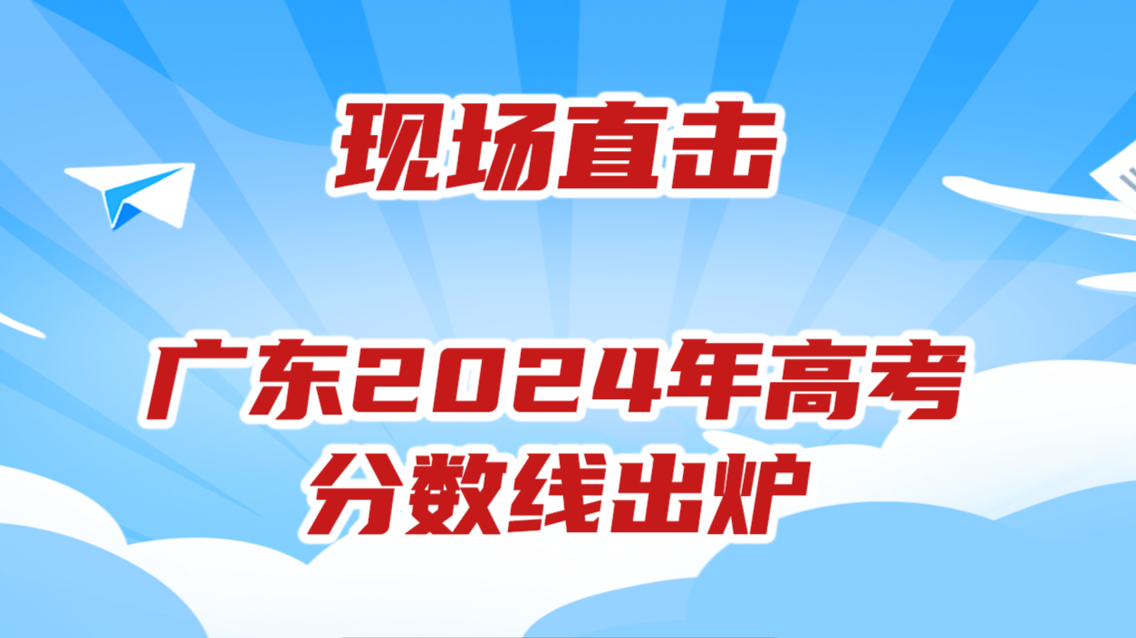 直播回顾：广东省教育考试院公布2024年高考分数线