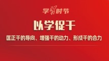 学习时节｜以学促干，匡正干的导向、增强干的动力、形成干的合力