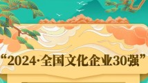 “2024·全国文化企业30强”发布 广东两家公司在列 “2024·全国文化企业30强”发布 广东两家公司在列