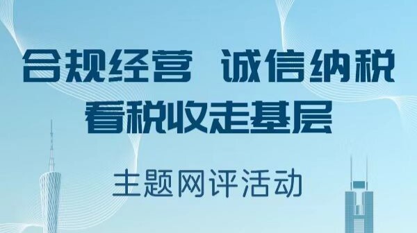 “合规经营 诚信纳税——看税收走基层”主题网评活动在粤启动