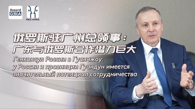 Exclusive Interview｜Russian Consul General in Guangzhou：Guangdong and Russia Hold Great Potential for Cooperation