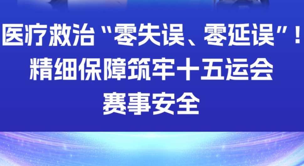 医疗救治“零失误、零延误”！精细保障筑牢十五运会赛事安全