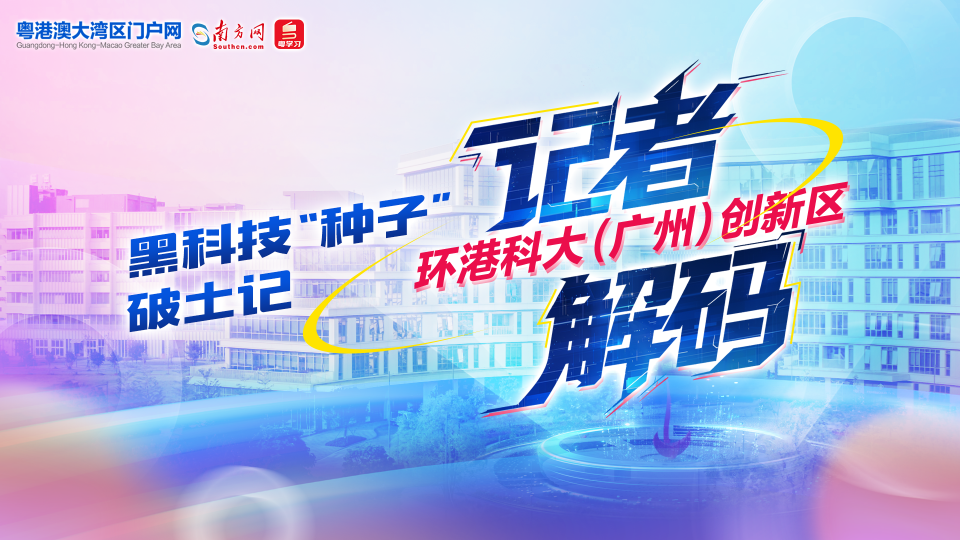 黑科技“种子”破土记：记者解码环港科大（广州）创新区