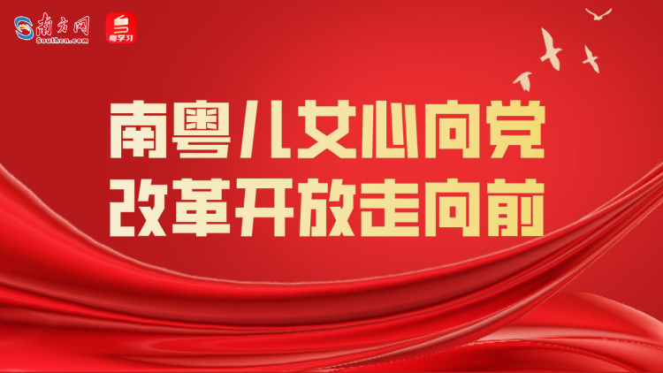 【专题】南粤儿女心向党 改革开放走向前
