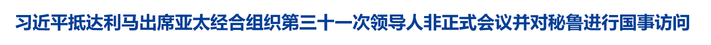 习近平抵达利马出席亚太经合组织第三十一次领导人非正式会议并对秘鲁进行国事访问