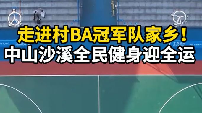 走进“村BA”冠军队家乡！中山沙溪全民健身迎全运