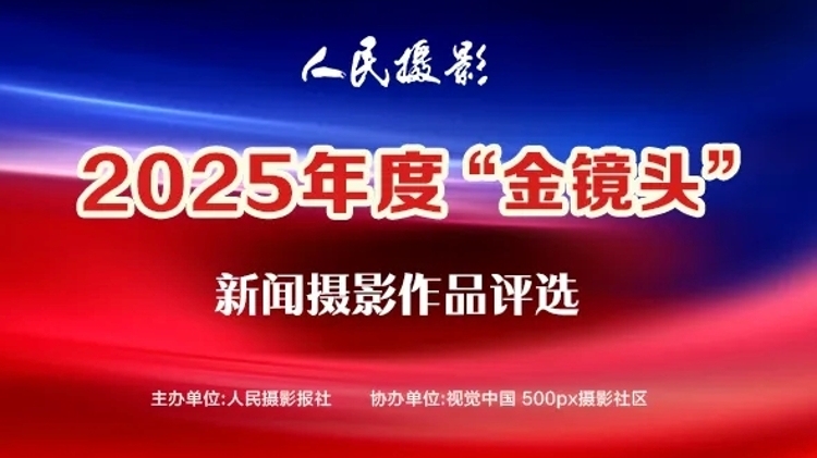 征稿启事 | 2025年度“金镜头”新闻摄影作品评选