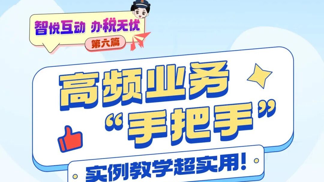 智悦互动 办税无忧 | 高频业务“手把手”，实例教学超实用！