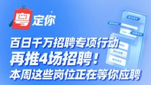 百日千万招聘专项行动再推4场招聘!本周这些岗位正在等你应聘 百日千万招聘专项行动再推4场招聘!本周这些岗位正在等你应聘