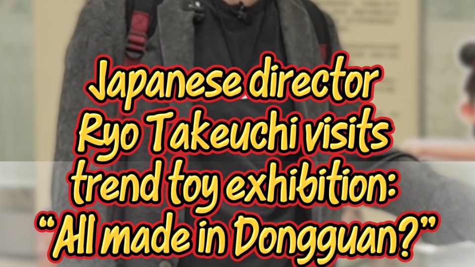 ​Japanese director Ryo Takeuchi visits trendtoy exhibition: "All made in Dongguan?"