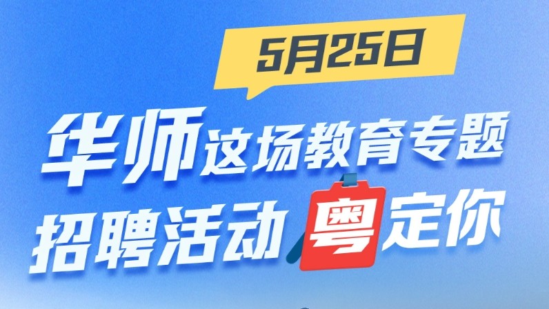 百万英才汇南粤｜5月25日，华师这场教育专题招聘活动“粤”定你