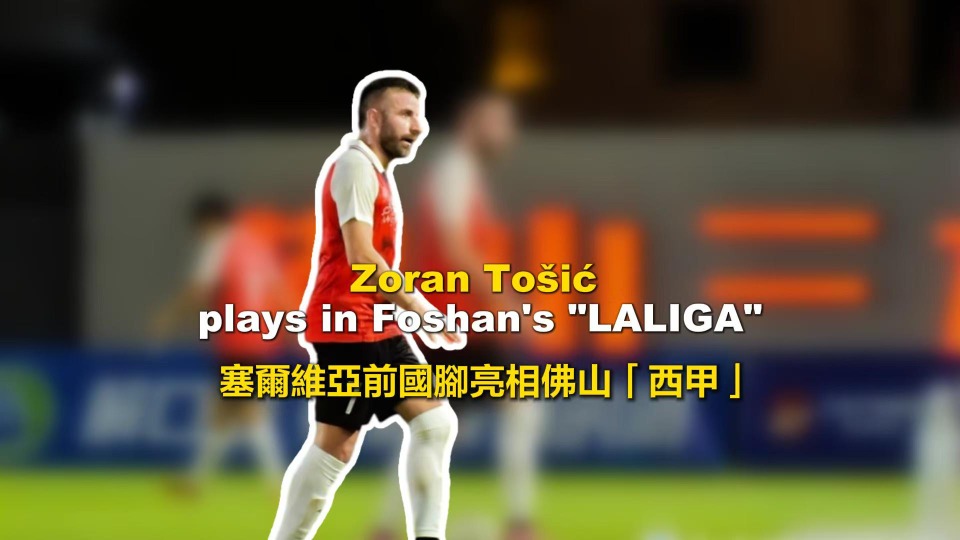 Former Serbian international player Tosic joins Foshan's "LALIGA" action
