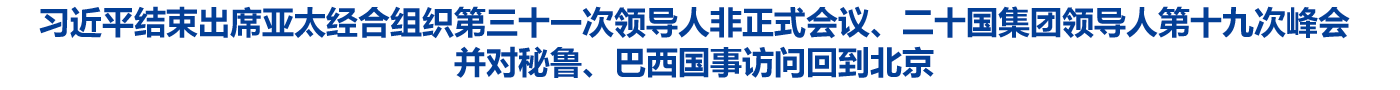 习近平结束出席亚太经合组织第三十一次领导人非正式会议、二十国集团领导人第十九次峰会并对秘鲁、巴西国事访问回到北京