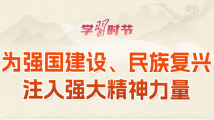 学习时节 | “为强国建设、民族复兴注入强大精神力量” 学习时节 | “为强国建设、民族复兴注入强大精神力量”