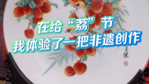 在给“荔”节,我体验了一把非遗创作 在给“荔”节,我体验了一把非遗创作