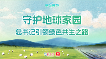 学习时节丨守护地球家园 总书记引领绿色共生之路 学习时节丨守护地球家园 总书记引领绿色共生之路