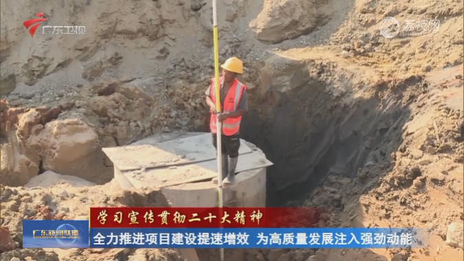 广东：全力推进项目建设提速增效 为高质量发展注入强劲动能