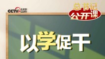 总书记“公开课”|以学促干 总书记“公开课”|以学促干