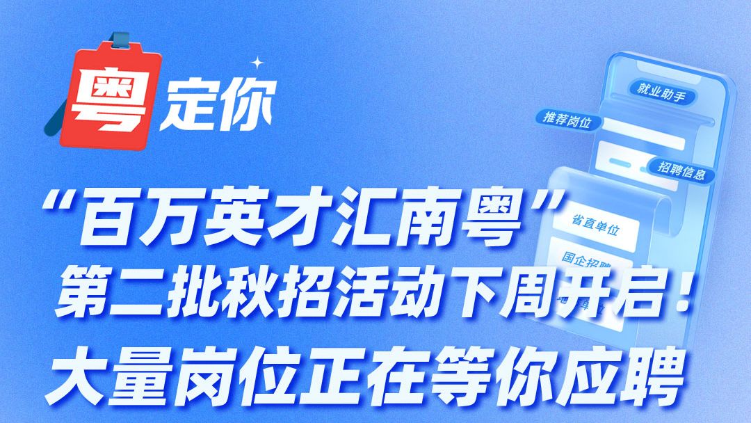 “百万英才汇南粤”第二批秋招活动下周开启！大量岗位正在等你应聘
