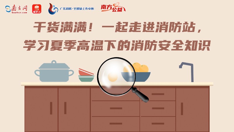 南方公益｜一起走进消防站，学习夏季高温下的消防安全知识
