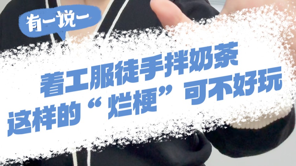 有一说一｜着工服徒手拌奶茶，这样的“烂梗”可不好玩