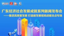 广东经济社会发展成就系列新闻发布会——推进高质量发展 打造新发展格局战略支点专场