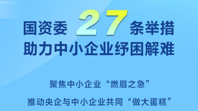 权威快报|国资委27条举措助力中小企业纾困解难 权威快报|国资委27条举措助力中小企业纾困解难
