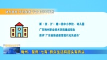 【梅州】聚焦“七有”群众生活有甜头有奔头 【梅州】聚焦“七有”群众生活有甜头有奔头