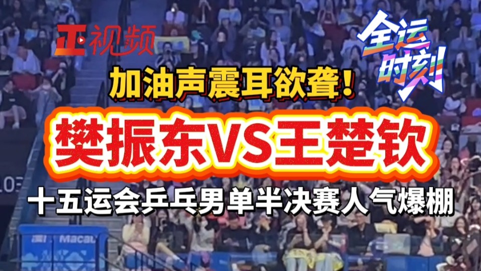全运时刻｜加油声震耳欲聋！樊振东VS王楚钦，男单半决赛人气爆棚