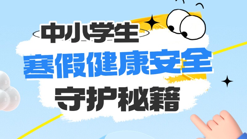 @中小学生&家长们，快收好这份寒假健康安全守护秘籍→