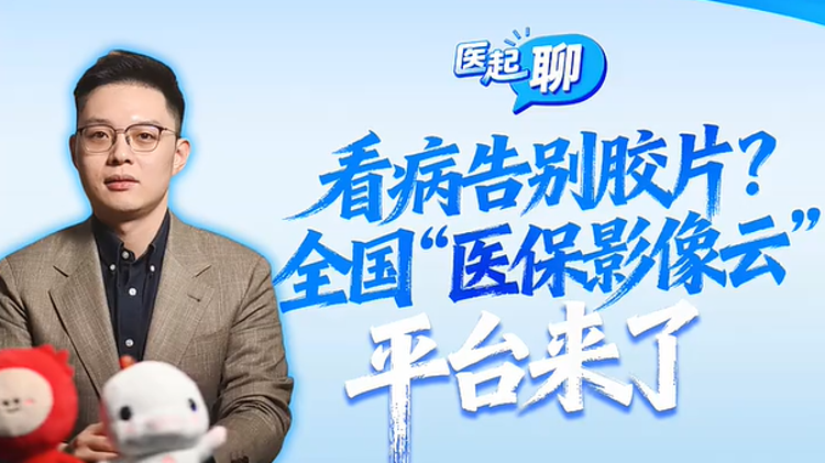 看病告别胶片？全国“医保影像云”平台来了 | 医起聊