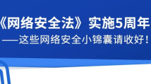 《网络安全法》实施5周年|这些网络安全小锦囊请收好! 《网络安全法》实施5周年|这些网络安全小锦囊请收好!