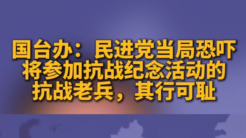 国台办：民进党当局恐吓将参加抗战纪念活动的抗战老兵，其行可耻