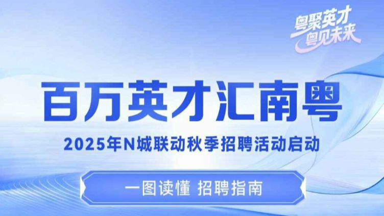 一图读懂，招聘不愁！“百万英才汇南粤”2025年N城联动秋招来了