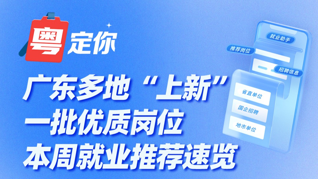 广东多地“上新”一批优质岗位，本周就业推荐速览→