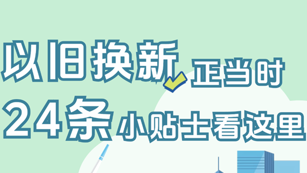 一图了解！以旧换新正当时，24条小贴士看这里→