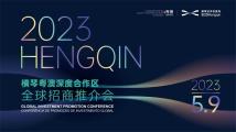 2023 Hengqin Global Investment Promotion Conference to be held on May 9 2023 Hengqin Global Investment Promotion Conference to be held on May 9