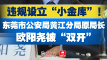 东莞市黄江镇原副镇长、市公安局黄江分局原局长欧阳尧被“双开” 东莞市黄江镇原副镇长、市公安局黄江分局原局长欧阳尧被“双开”